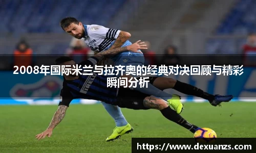 2008年国际米兰与拉齐奥的经典对决回顾与精彩瞬间分析
